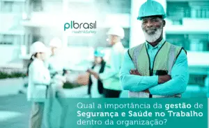 A importância da gestão de Segurança e Saúde no Trabalho dentro da organização