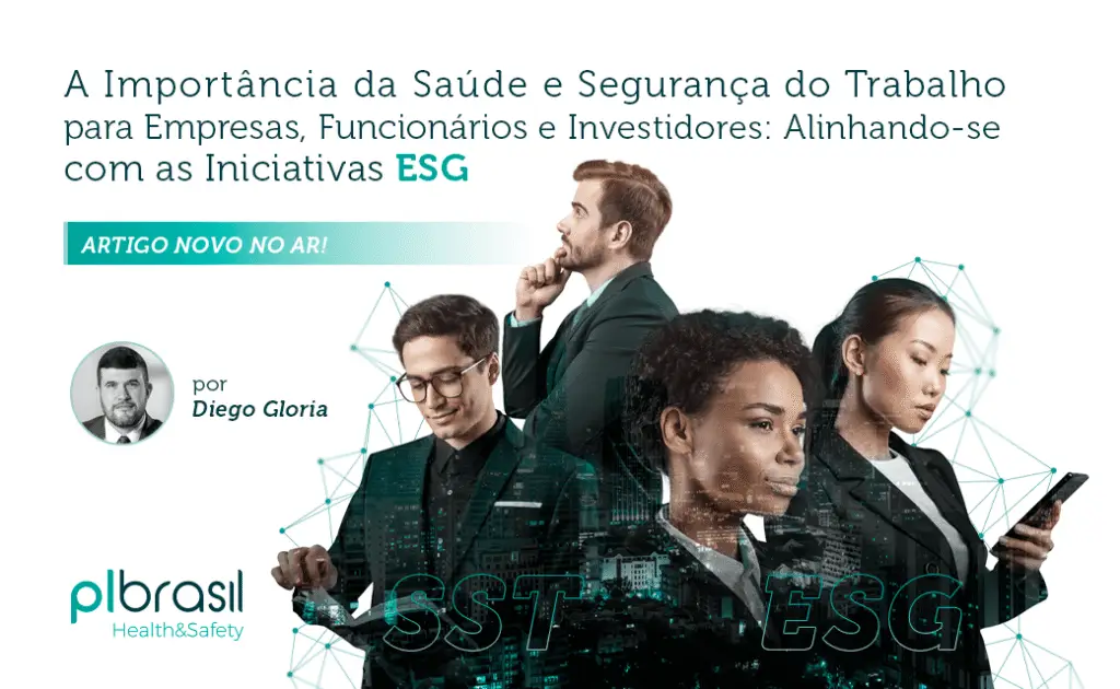 A Importância da Saúde e Segurança do Trabalho para Empresas, Funcionários e Investidores: Alinhando-se com as Iniciativas ESG | Por Diego Gloria | PLBrasil Health&Safety