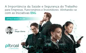 A Importância da Saúde e Segurança do Trabalho para Empresas, Funcionários e Investidores: Alinhando-se com as Iniciativas ESG | Por Diego Gloria | PLBrasil Health&Safety